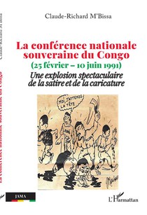 La Conference Nationale Souveraine Du Congo : (25 Fevrier - 10 Juin 1991) Une Explosion Spectaculaire De La Satire Et De La Caricature 