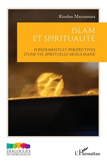 Islam Et Spiritualite : Fondements Et Perspectives D'une Vie Spirituelle Musulmane 