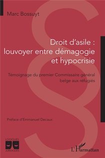 Droit D'asile, Louvoyer Entre Demagogie Et Hypocrisie : Temoignage Du Premier Commissaire General Belge Aux Refugies 