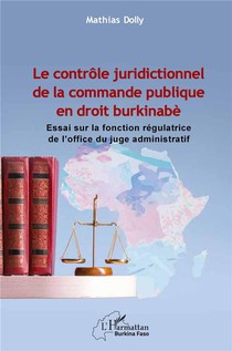 Le Controle Juridictionnel De La Commande Publique En Droit Burkinabe : Essai Sur La Fonction Regulatrice De L'office Du Juge Administratif 