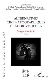 Alternatives Cinematographiques Et Audiovisuelles T.1 : Images Hors-la-loi 