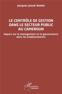 Le Controle De Gestion Dans Le Secteur Public Au Cameroun : Impact Sur Le Management Et La Gouvernance Dans Les Etablissements 