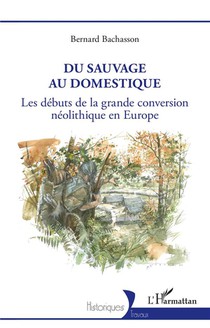 Du Sauvage Au Domestique : Les Debuts De La Grande Conversion Neolithique En Europe 