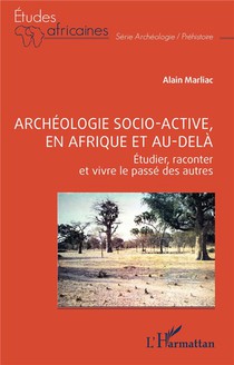 Archeologie Socio-active, En Afrique Et Au-dela : Etudier, Raconter Et Vivre Le Passe Des Autres 