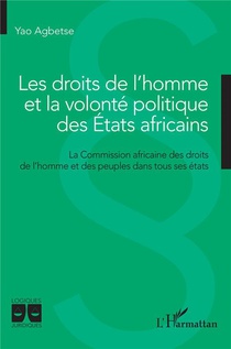 Les Droits De L'homme Et La Volonte Politique Des Etats Africains : La Commission Africaine Des Droits De L'homme Et Des Peuples Dans Tous Ses Etats 