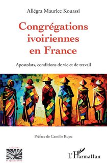 Congregations Ivoiriennes En France : Apostolats, Conditions De Vie Et De Travail 
