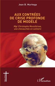 Aux Contrees De Crise Profonde De Modele : Mgr Christophe Munzihirwa, Une Chevauchee En Solitaire 