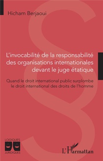L'invocabilite De La Responsabilite Des Organisations Internationales Devant Le Juge Etatique : Quand Le Droit International Public Surplombe Le Droit International Des Droits De L'homme 