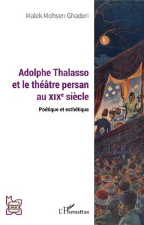 Adolphe Thalasso Et Le Theatre Persan Au Xixe Siecle : Poetique Et Esthetique 