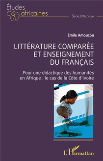 Litterature Comparee Et Enseignement Du Francais : Pour Une Didactique Des Humanites En Afrique, Le Cas De La Cote D'ivoire 