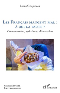 Les Francais Mangent Mal : A Qui La Faute ? : Consommation, Agriculture, Alimentation 