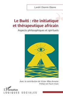Le Bwiti, Rite Initiatique Et Therapeutique Africain : Aspects Philosophiques Et Spirituels 