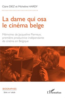 La Dame Qui Osa Le Cinema Belge : Memoires De Jacqueline Pierreux Premiere Productrice Independante De Cinema En Belgique 