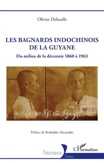 Les Bagnards Indochinois De La Guyane : Du Milieu De La Decennie 1860 A 1963 