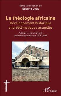 La Theologie Africaine : Developpement Historique Et Problematiques Actuelles : Actes De La Journee D'etude Sur La Theologie Africaine, Ucl, 2013 