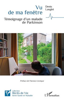 Vu De Ma Fenetre : Temoignage D'un Malade De Parkinson 