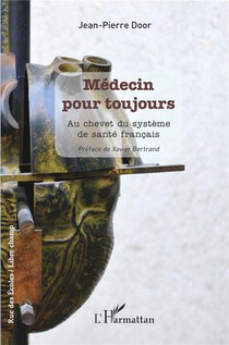 Medecin Pour Toujours : Au Chevet Du Systeme De Sante Francais 