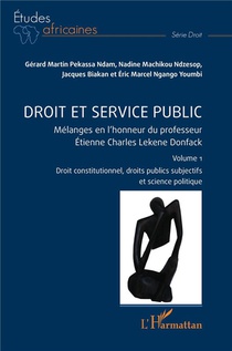 Droit Et Service Public : Melanges En L'honneur Du Professeur Etienne Charles Lekene Donfack Volume 1 