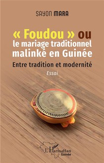 Foudou Ou Le Mariage Traditionnel Malinke En Guinee : Entre Tradition Et Modernite 