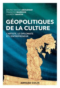 Geopolitiques De La Culture : L'artiste, Le Diplomate Et L'entrepreneur 