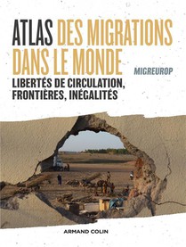 Atlas Des Migrations Dans Le Monde : Libertes De Circulation, Frontieres Et Inegalites 