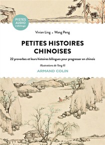 Petites Histoires Chinoises : 22 Proverbes Et Leurs Histoires Bilingues Pour Progresser En Chinois 