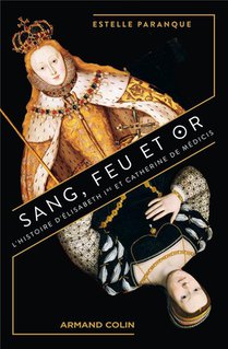 Sang, Feu Et Or : L'histoire D'elisabeth Ire Et Catherine De Medicis 