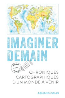 Imaginer Demain : Chroniques Cartographiques D'un Monde A Venir 