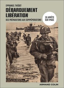 Debarquement-liberation : 50 Arrets Sur Image, Des Preparations Aux Commemorations 