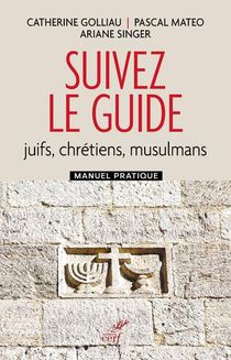 Suivez Le Guide : Juifs, Chretiens, Musulmans ; Manuel Pratique 
