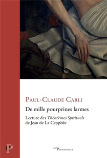 De Mille Pourprines Larmes : Lecture Des Theoremes De Jean De La Ceppede 
