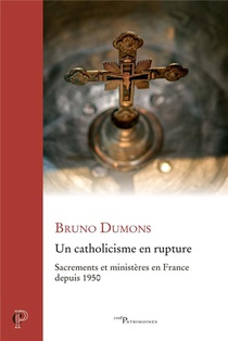 Un Catholicisme En Rupture : Sacrements Et Ministeres En France Depuis 1950 