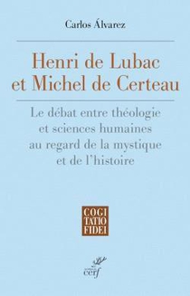 Henri De Lubac Et Michel De Certeau : Le Debat Entre Theologie Et Sciences Humaines Au Regard De La Mystique Et De L'histoire 