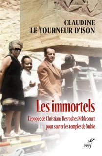 Les Immortels : L'epopee De Christiane Desroches Noblecourt Pour Sauver Les Temples De Nubie 