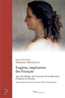 Eugenie, Imperatrice Des Francais : Actes Du Colloque Du Centenaire De La Disparition D'eugenie De Montijo 