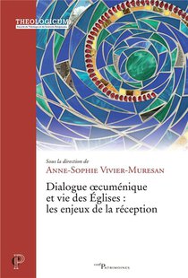 Dialogue Oecumenique Et Vie Des Eglises : Les Enjeux De La Reception 