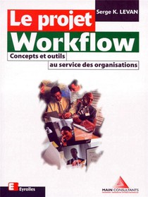 Le Projet Workflow : Concepts Et Outils Au Service Des Organisations 
