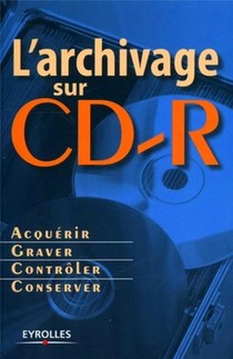 L'archivage Sur Cd-r : Acquerir - Graver - Controler - Conserver 