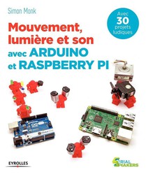Mouvement, Lumiere Et Son Avec Arduino Et Raspberry Pi ; Avec 30 Projets Ludiques 
