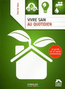 Vivre Sain Au Quotidien ; Le Guide De La Sante Domestique 