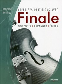 Creer Ses Partitions Avec Finale ; Composer, Arranger, Editer 