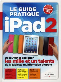 Le Guide Pratique Ipad2 ; Decouvrir Et Exploiter Les Mille Et Un Talents De La Tablette Mutifonction D'apple 