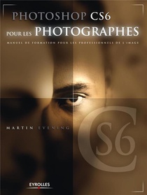 Photoshop Cs6 Pour Les Photographes ; Manuel De Formation Pour Les Professionnels De L'image 