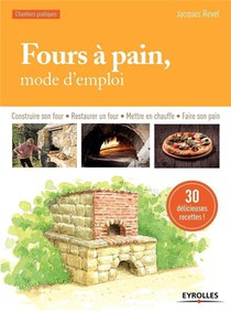 Fours A Pain ; Mode D'emploi ; Construire Son Four ; Restaurer Un Four ; Mettre En Chauffe (2e Edition) 