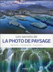 Les Secrets De La Photo De Paysage ; Approche ; Composition ; Exposition 
