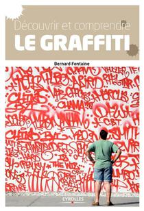 Decouvrir Et Comprendre Le Graffiti ; Des Origines A Nos Jours (2e Edition) 