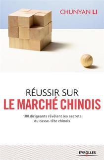 Reussir Sur Le Marche Chinois ; 100 Dirigeants Revelent Les Secrets Du Casse-tete Chinois 