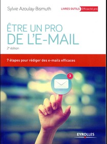 Etre Un Pro De L'email ; 7 Etapes Pour Rediger Des E-mails Efficaces (2e Edition) 