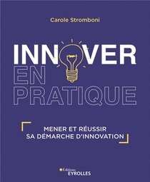 Innover En Pratique ; Mener Et Reussir Sa Demarche D'innovation 