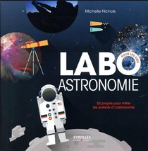 Labo Astronomie ; 52 Projets Pour Initier Les Enfants A L'astronomie 